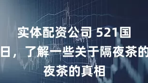 实体配资公司 521国际茶日，了解一些关于隔夜茶的真相
