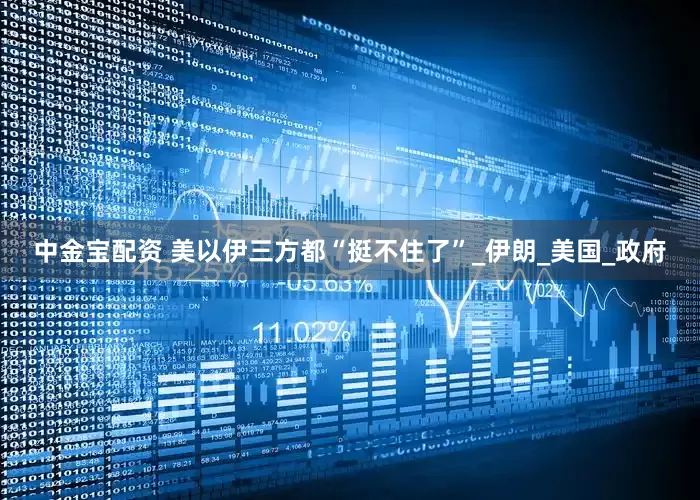 中金宝配资 美以伊三方都“挺不住了”_伊朗_美国_政府